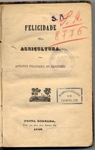 CASTILHO, António Feliciano de, 1800-1875<br/>Felicidade pela agricultura / Antonio Feliciano de Castilho. - Ponta Delgada : Typ. da Rua das Artes, 1849. - 248, [2] p. : il. ; 22 cm