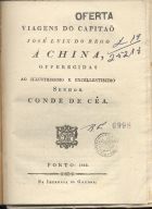 REGO, José Luis do, ca 17--<br/>Viagens... à China : oferecidas ao... senhor conde de Cëa... = José Luis do Rego. - Porto : Imp. do Gandra, 1822. - 32 p. ; 20 cm