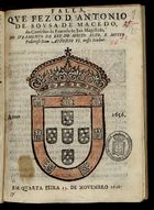 MACEDO, António de Sousa de, 1606-1682<br/>Falla, que fez o D. Antonio de Sousa de Macedo,... no juramento de Rey do muito alto, e muito poderoso Dom Affonso VI. nosso senhor. Em quarta feira 15. de Novembro 1656. - Lisboa : na Officina de Henrique Valente de Oliveira, 1656. - [4] f. ; 4º (19 cm)
