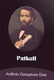   A peça "Patkull", escrita por Gonçalves Dias, situa-se no ano de 1707. Patkull, o herói, é um guerreiro destemido, nativo da Livônia. Em defesa de Antônio Gonçalves Dias, nascido em 1823, foi poeta e teatrólogo brasileiro e morou em Portugal 