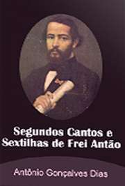   "Segundos Cantos e Sextilhas de Frei Antão", a segunda coletânea de poemas de Gonçalves Dias, foi publicada em 1848 e traz apenas um poema identifi Antônio Gonçalves Dias, nascido em 1823, foi poeta e teatrólogo brasileiro e morou em Portugal