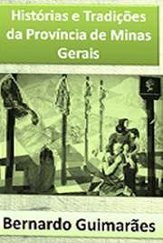   "Histórias e Tradições da Província de Minas Gerais" é uma obra na qual Bernardo Guimarães narra histórias reais. Nas três histórias que compõem o