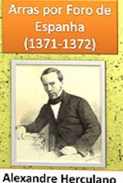  Em "Arras por Foro de Espanha (1371-1372)", o autor Alexandre Herculano mostra a crise que marca o advento da centralização régia. Alexandre Herculano de Carvalo e Araújo nasceu em Lisboa, no ano de 1810. Foi escritor, historiador, jornalista