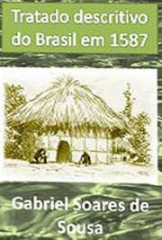    "Notícia do Brasil" ou "Tratado descritivo do Brasil" (1587). Soares de Sousa (Portugal, década de 1540 — Bahia, 1591) foi um agricultor