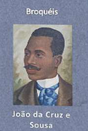   Broquéis (1893, poesía). João da Cruz e Sousa (Nossa Senhora do Desterro (atual Florianópolis), 24 de novembro de 1861 — Estação do Sítio, 19 de março de 189 Alcunhado Dante Negro e Cisne Negro. Foi um dos precursores do simbolismo no Brasil. Seus poem