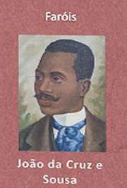   Faróis (1900, poesía). João da Cruz e Sousa (Nossa Senhora do Desterro (atual Florianópolis), 24 de novembro de 1861 — Estação do Sítio, 19 de março de 1898) Alcunhado Dante Negro e Cisne Negro. Foi um dos precursores do simbolismo no Brasil. Seus poem