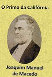   "O Primo da Califórnia" é uma ópera em dois atos escrita por Joaquim Manuel de Macedo. Foi à cena na abertura do Ginásio Dramático, no dia 12 de ab Joaquim Manuel de Macedo, nascido em 1820, foi médico e escritor brasileiro.