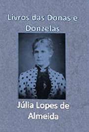   O "Livro das Donas e Donzelas", de autoria da escritora Júlia Lopes de Almeida(publicado em 1906) é um apanhado de crônicas que traz mulheres como Júlia Valentim da Silveira Lopes de Almeida nasceu em 1862 e faleceu em 1934, na cidade do Rio 