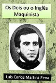   "Os Dois ou o Inglês Maquinista", peça teatral de Martins Penade apenas um ato, datada de 1845, conta a história de dois primos que se amam, mas nã Luís Carlos Martins Pena nasceu em 1815, na cidade do Rio de Janeiro. Foi dramaturgo, diplomat