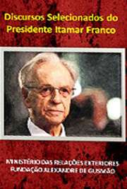   Ministério das Relações Exteriores e Fundação Alexandre de Gusmão. O presente volume reúne seleção de discursos do Presidente Itamar Franco durante o período que exerceu a Presidência da República do Brasil. Os textos escolhidos referemse