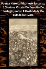    Coleção de Edições Originais 1663. Poema Heroico Vitorioso Svccesso, E Gloriosa Vitoria Do Exercito De Portvgal, Sobre A Hostilidade Da Cidade De Evora: Nes