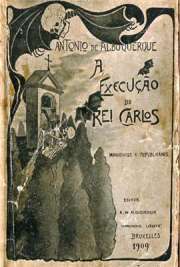   Coleção de Edições Originais. A execução do rei Carlos : monarchicos e rlicanos / A. de Albuquerque. - Bruxellas : 1909 : Imp. Liberté