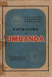   AVISO: Contém erros ortográficos. Trabalhos apresentados ao 1° Congresso Brasileiro do Espiritismo de Umbanda, reunido no Rio de Janeiro, de 19 a 26 de Outubro de 1941. As praticas espiríticas no Brasil vêem se se desenvolvendo ha mais de meio século,