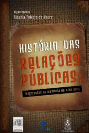   História das relações públicas : fragmentos da memória de uma área [recurso eletrônico]."Se a gênese das Relações Públicas está no ato de fundação do serviço de atendimento ao público e à imprensa da Light, em 1914, por Eduardo Pinheiro