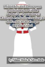   Primórdios da enfermagem profissional na cidade do Recife - Pernambuco: raízes da pré-institucionalização da formação do campo organizacional Escola de Enfermagem de Ribeirão Preto