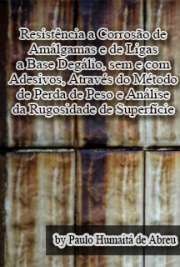   Resistência à corrosão de amálgamas  e de ligas à base de gálio, sem e com adesivos, através do método de perda de peso e análise da rugosidade de superfície Faculdade de Odontologia de Bauru