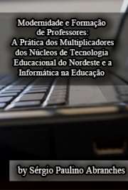   Modernidade e formação de professores: a prática dos multiplicadores dos núcleos de tecnologia educacional do nordeste e a informática na  Educação Faculdade de Educação