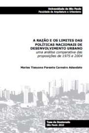 A razão e os limites das políticas nacionais de desenvolvimento urbano; uma análise comparativa das proposições de 1975 e 2004

Faculdade de Arquitetura e Urbanismo
Universidade de São Paulo

"A presente tese busca compreender fundamentos e práticas da atuação do Estado sobre o urbano por meio das Políticas Nacionais de Desenvolvimento Urbano (PNDUs) elaboradas em dois momentos: uma no período militar, autoritário e centralizador, a PNDU de 1975, e outra na condição democrática, após a Constituição Cidadã de 1988, a PNDU de 2004, que assume a descentralização e tem o município como ente federativo."