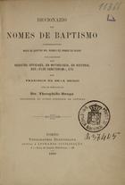 MENGO, Francisco da Silva ca 18 - -<br/>Diccionario de nomes de baptismo comprehendendo mais de quatro mil mones de ambos os sexos / Francisco da Silva Mengo ; pref. Dr. Theophilo Braga. - Porto : Typ. Elzeviriana, 1889. - 1 v. ; 8º