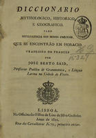 DICIONARIO MITOLOGICO, HISTORICO E GEOGRAFICO...<br/>Diccionario mythologico, historico, e geografico para intelligencia dos nomes próprios, que se encontrarão em Horacio / trad. do francez por José Bento Said.... - Lisboa : Na Officina das Filhas de Lino da Silva Godinho, 1822. - 232 p. ; 21 cm