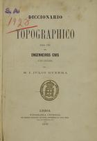 GUERRA, Manuel José Júlio, 1801-1869<br/>Diccionario topographico para uso dos engenheiros civis e seus auxiliares / M. J. Julio Guerra. - Lisboa : Typ. Universal 1870. - 1 v. ; in-8