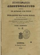 TORRES, João Carlos Feio Cardoso de Castelo Branco e, 1798-1868<br/>Diccionario aristocratico contendo os alvarás dos foros de fidalgos da Casa Real que se achão registados nos livros das Mercês hoje pertencentes ao Archivo da Torre do Tombo... / [João Carlos Feo Cardoso de Castello Branco e Torres]. - Lisboa : Na Imprensa Nacional, 1840. - [10], 481, [2] p. ; 21 cm