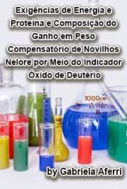   Exigências de energia e proteína e composição do ganho em peso compensatório de novilhos Nelore por meio do indicador óxido de deutério Faculdade de Zootecnia e Engenharia de Alimentos