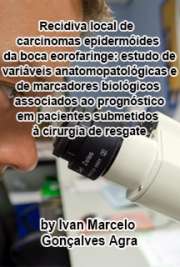   Recidiva local de carcinomas epidermóides da boca e orofaringe: estudo de variáveis anatomopatológicas e de marcadores biológicos associados ao prognóstico e Faculdade de Medicina