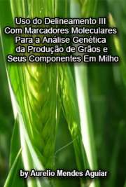   Uso do delineamento III com marcadores moleculares para a análise genética da produção de grãos e seus componentes em milho Escola Superior de Agricultura Luiz de Queiroz / Genética de Plantas