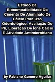   Estudo da biocompatibilidade do cimento de aluminato de cálcio para uso odontológico, avaliação do pH, liberação de íons cálcio e atividade antimicrobiana Faculdade de Odontologia de Ribeirão Preto / Reabilitação Oral