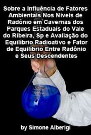   Sobre a influência de fatores ambientais nos níveis de radônio em cavernas dos Parques Estaduais do Vale do Ribeira, SP e  avaliação do equilíbrio radioativo Instituto de Pesquisas Energéticas e Nucleares / Tecnologia Nuclear - Aplicações