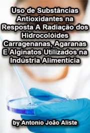   Uso de substâncias antioxidantes na resposta à radiação dos hidrocolóides carragenanas, agaranas e alginatos utilizados na indústria alimentícia Instituto de Pesquisas Energéticas e Nucleares / Tecnologia Nuclear - Aplicações