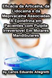   Eficácia da articaína, da lidocaína e da mepivacaína associadas à epinefrina em pacientes com pulpite irreversível em molares mandibulares Faculdade de Odontologia / Clínica Integrada