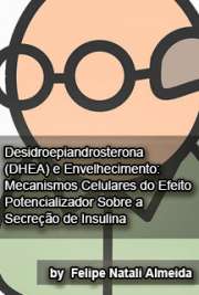   Desidroepiandrosterona  (DHEA) e envelhecimento: mecanismos celulares do efeito potencializador sobre a secreção de insulina Instituto de Ciências Biomédicas / Fisiologia Humana
