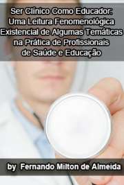   Ser clínico como educador: uma leitura fenomenológica existencial de algumas temáticas na prática de profissionais de saúde e educação Instituto de Psicologia / Psicologia Escolar e do Desenvolvimento Humano