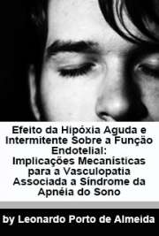   Efeito da hipóxia aguda e intermitente sobre a função endotelial: implicações mecanísticas para a vasculopatia associada à Síndrome da Apnéia do Sono Faculdade de Medicina / Cardiologia