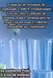   Avaliação de resíduos de glyphosate e AMPA, produtividade, teor de óleo, conteúdo de proteína bruta e aminoácidos na soja (Glycine max (L.) Merrill) resisten Centro de Energia Nuclear na Agricultura / Química na Agricultura e no Ambiente