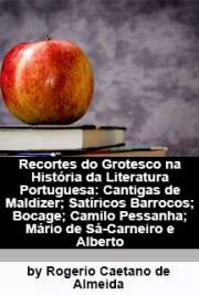   Recortes do grotesco na história da literatura portuguesa cantigas de maldizeres; satíricos barrocos; Bocage; Camilo Pessanha; Mário de Sá-Carneiro e Alberto Faculdade de Filosofia, Letras e Ciências Humanas / Literatura Portuguesa