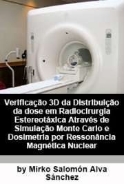   Verificação 3D da distribuição da dose em radiocirurgia estereotáxica através de simulação Monte Carlo e dosimetria por ressonância magnética nuclear Faculdade de Filosofia, Ciências e Letras de Ribeirão Preto / Física Aplicada à Medicina e Biologia