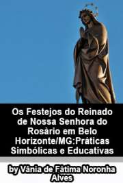   Os festejos do reinado de Nossa Senhora do Rosário em Belo Horizonte/MG: práticas simbólicas e educativas Faculdade de Educação