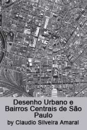   Desenho urbano e bairros centrais de São Paulo: um estudo sobre a formação e transformação do Brás, Bom Retiro e Pari Faculdade de Arquitetura e Urbanismo / Estruturas Ambientais Urbanas