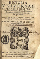 ANJOS, Manuel dos, O.F.M. 1595-1653,<br/>Historia/ universal,/ em que se descrevem os/ imperios, monarchias, reynos, & provincias/ do mundo, com muitas cousas nota-/veis, que ha nelle/ / copiada de diversos authores,/ chronistas approvados, & authenticos geographos./.../ pelo Padre Fr. Manoel dos Anjos/... - Em Coimbra : na officina de Manoel Dias, 1651. - [24], 502, [2] p. ; 4º (19 cm)