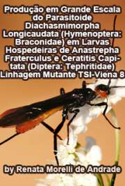   Produção em grande escala do parasitoide Diachasmimorpha longicaudata (Hymenoptera: Braconidae) em larvas hospedeiras de Anastrepha fraterculus e Ceratitis c Escola Superior de Agricultura Luiz de Queiroz / Entomologia