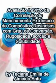   Avaliação in vitro da correlação do manchamento extrínseco de compósitos resinosos com grau de conversão, rugosidade, sorção e solubilidade Faculdade de Odontologia / Dentística