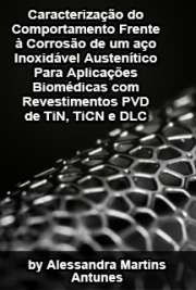   Caracterização do comportamento frente à corrosão de um aço inoxidável austenítico para aplicações biomédicas com revestimentos PVD de TiN, TiCN e DLC Instituto de Pesquisas Energéticas e Nucleares / Tecnologia Nuclear - Materiais