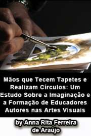   Mãos que tecem tapetes e realizam círculos: um estudo sobre a imaginação e a formação de educadores autores nas artes visuais Escola de Comunicações e Artes / Teoria, Ensino e Aprendizagem