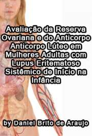   Avaliação da reserva ovariana e do anticorpo anti-corpo lúteo em mulheres adultas com lúpus eritematoso sistêmico de início na infância Faculdade de Medicina / Processos Imunes e Infecciosos