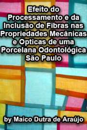   Efeito do processamento e da inclusão de fibras nas propriedades mecânicas e ópticas de uma porcelana odontológica Faculdade de Odontologia / Materiais Dentários