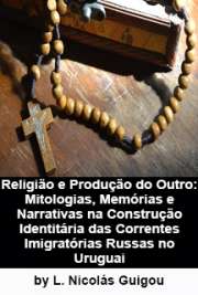   Religião e produção do outro : mitologias, memórias e narrativas na construção identitária das correntes imigratórias russas no Uruguai Instituto de Filosofia e Ciências Humanas