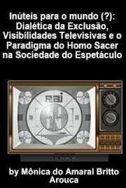   Inúteis para o mundo (?): dialética da exclusão, visibilidade televisivas e o paradigma do Homo Sacer na sociedade do espetáculo Escola de Comunicações e Artes / Teoria e Pesquisa em Comunicação